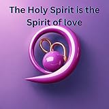 The Holy Spirit is the Spirit of love