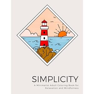 Simplicity: A Minimalist Adult Coloring Book for Relaxation and Mindfulness: 50+ Simple and Recharging Designs to Promote Stress Relief and Enter a … Coloring Books for Adults Relaxation) Paperback – March 16, 2023