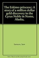 The Eskimo princess;: A story of a million dollar gold discovery in the Cyrus Noble in Nome, Alaska, B0006ASV0U Book Cover