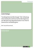 Looking beyond the Image. Die Schulung einer kritischen Sehverstehenskompetenz am Beispiel der Repr�sentation von Native Americans in Werbespots: Mit Unterrichtsentwurf 365694993X Book Cover