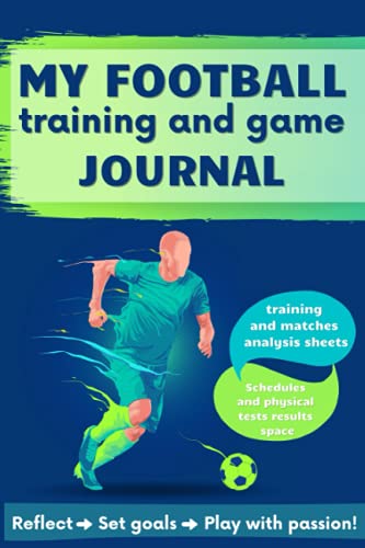 My Football Training and Game Journal: Improve Your Football Skills, Set Goals, Record Your Season Performance! Special Gift For Football Player