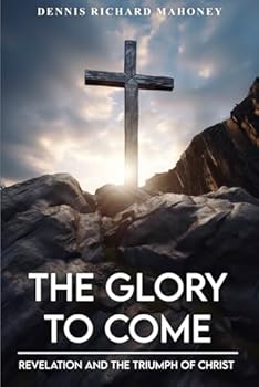 The Glory to Come: Revelation and the Triumph of Christ