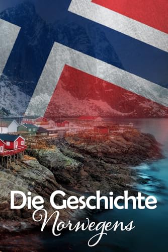 Die Geschichte Norwegens: Eine Reise durch die faszinierende Vergangenheit Norwegens