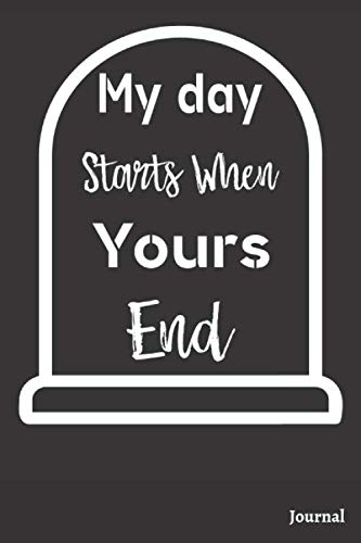 My Day Starts When Yours End Journal: 120 Blank Lined Pages - 6" x 9" Notebook