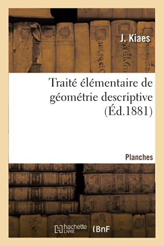 Traité Élémentaire de Géométrie Descriptive. Planches: À l'Usage Des Classes de Mathématiques Élémentaires Et Des Candidats Au Baccalauréat Ès Sciences (French Edition)