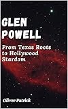 Glen Powell: FromTexasRootstoHollywood Stardom