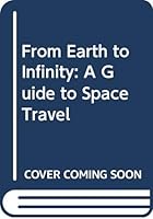 From Earth to Infinity: A Guide to Space Travel 0671330179 Book Cover