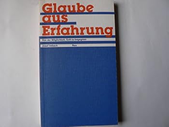 Glaube als Erfahrung: Von der Möglichkeit, Gott zu begegnen