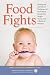 Food Fights: Winning the Nutritional Challenges of Parenthood Armed with Insight, Humor, and a Bottle of Ketchup