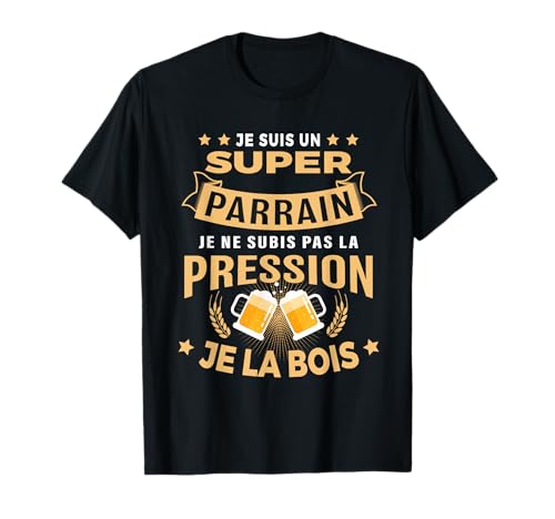 Super Parrain Je subis Pas la Pression Humour apéro T-Shirt