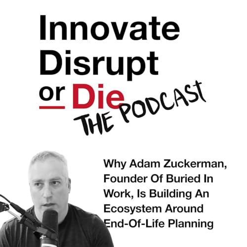 『Innovate, Disrupt, or Die | Why Adam Zuckerman is Building an Ecosystem Around End-of-Life Planning』のカバーアート