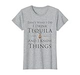 That's What I Do I Drink Tequila And I Know Things T-Shirt T-Shirt