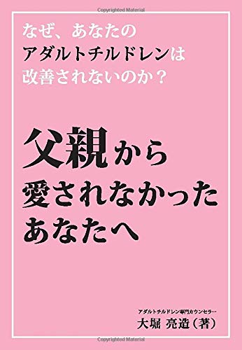 なぜ、あなたのアダルトチルドレンは改善されないのか？　―父親から愛されなかったあなたへ―