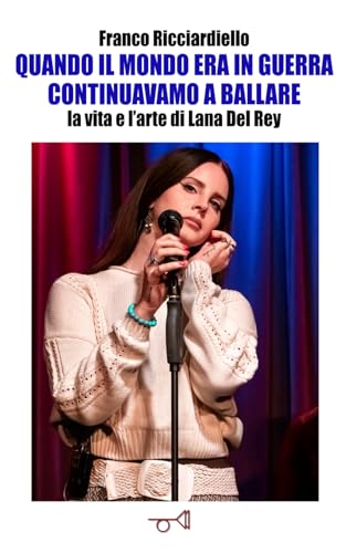 Quando il mondo era in guerra continuavamo a ballare: la vita e l'arte di Lana del Rey