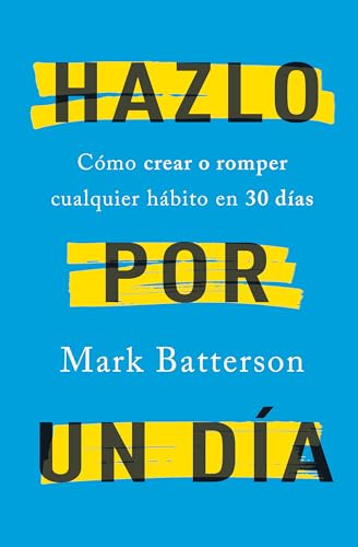 Hazlo por un día: Cómo crear o romper cualquier hábito en 30 días...