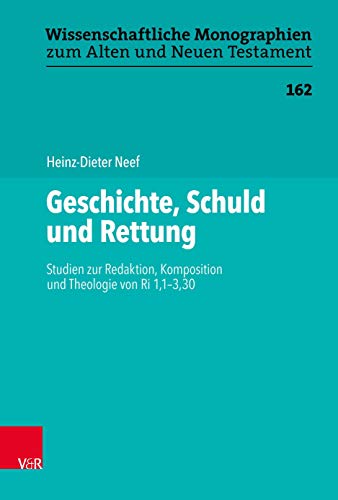 Geschichte, Schuld Und Rettung: Studien Zur Redaktion, Komposition Und Theologie Von Ri 1,1-3,30 (Wissenschaftliche Monographien Zum Alten Und Neuen Testament, 162) (German Edition)