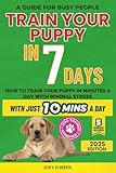 Train Your Puppy Stress-Free in 7 Days: Teach your dog not to bite, pee in the house and pull on the leash in just 10 minutes a day, without stress or punishment