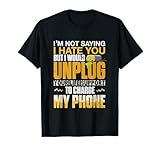 I'm Not Saying I Hate You But I Would Unplug Funny Quote T-Shirt