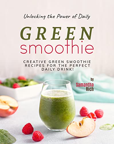 Unlocking the Power of Daily Green Smoothie: Creative Green Smoothie Recipes for the Perfect Daily Drink!
