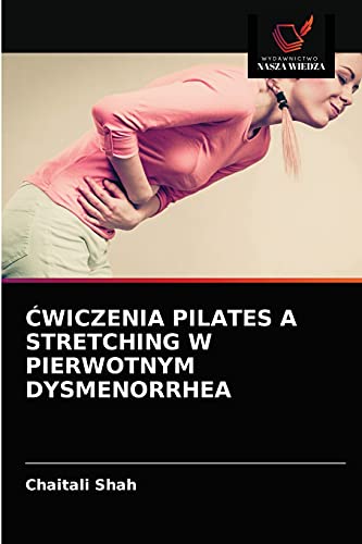 ĆWICZENIA PILATES A STRETCHING W PIERWOTNYM DYSMENORRHEA (Polish Edition)