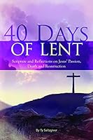 40 Days of Lent : Scripture and Reflections on Jesus' Passion, Death, and Resurrection 0996416137 Book Cover