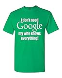 I don't need google my wife knows everything T-shirt Funny Large Irish Green