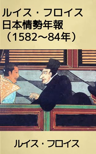 ルイス・フロイスの1582, 83, 84年度日本年報: 天正日本を記録した宣教師の眼──布教・外交・戦乱の三年間