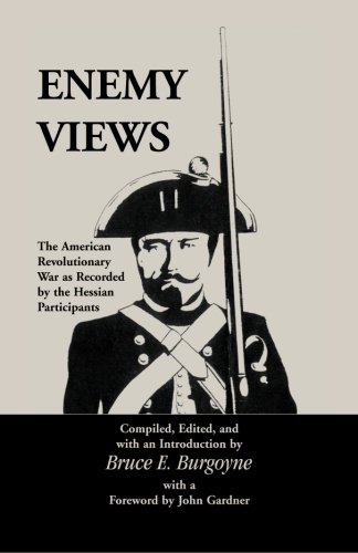 Enemy Views: The American Revolutionary War as Recorded by the Hessian Participants: : The American Revolutionary War as Recorded by the Hessian Participants