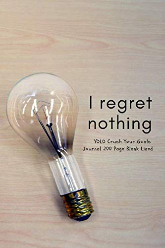 I Regret Nothing - YOLO Crush Your Goals Journal: 200 Page Blank Lined Journal