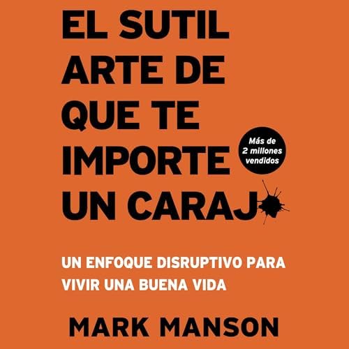 El Sutil arte de que te importe un caraj*: Un enfoque disruptivo para vivir una buena vida