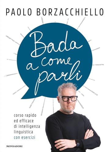 Bada a come parli. Corso rapido ed efficace di intelligenza linguistica con eserciz