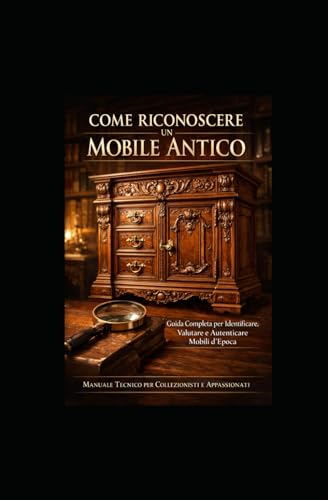  COME RICONOSCERE UN MOBILE ANTICO: Guida Completa per Identificare, Valutare e Autenticare Mobili d\'Epoca