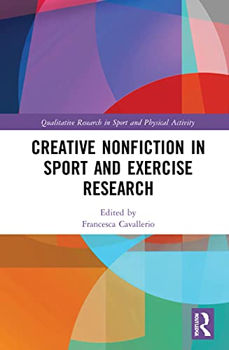 Creative Nonfiction in Sport and Exercise Research (Qualitative Research in Sport and Physical Activity)