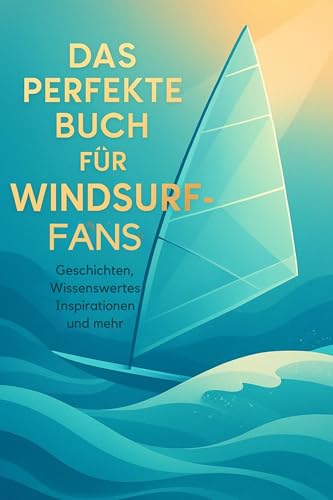 Das perfekte Buch für Windsurf-Fans: Geschichten, Wissenswertes, Inspirationen und mehr