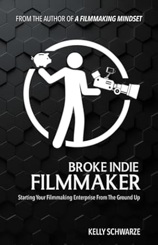 Broke Indie Filmmaker: Starting Your Filmmaking Enterprise From The Ground Up