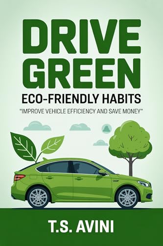 Drive Green Eco-Friendly Habits: Improve Vehicle Efficiency and Save Money
