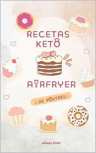 50 recetas KETO en airfryer de POSTRES : Libro de recetas keto en air fryer especial para postres y dulces bajos en carbohidratos. ¡Prueba la dieta cetogénica!