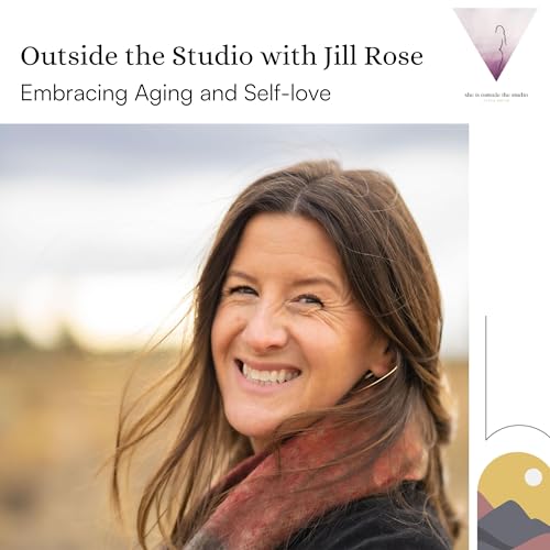Embracing Aging and Self-Love with Jill Rose