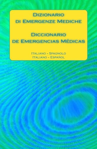 Dizionario di Emergenze Mediche / Diccionario de Emergencias Médicas: Italiano - Spagnolo / Italiano - Español (Medical Emergency Translation Dictionaries) (Italian Edition)