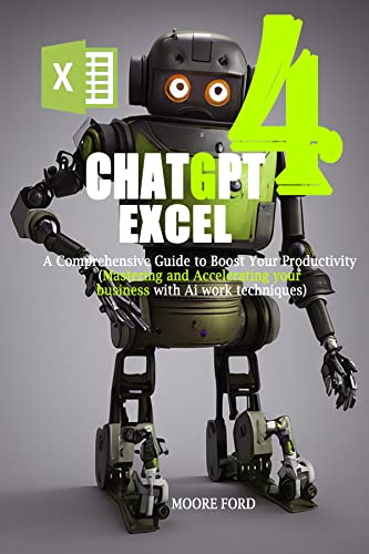 ChatGPT 4 Excel: A Comprehensive Guide to Boost Your Productivity (Mastering and Accelerating your business with Ai work techniques) (ChatGPT 4 (Rise Of the Ais) Book 3)