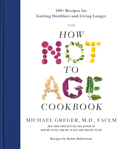The How Not to Age Cookbook: 100+ Recipes for Getting Healthier a...