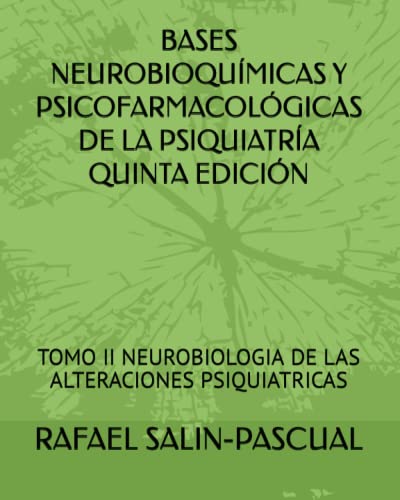 BASES NEUROBIOQUÍMICAS Y PSICOFARMACOLÓGICAS DE LA PSIQUIATRÍA QUINTA EDICIÓN: TOMO II NEUROBIOLOGIA DE LAS ALTERACIONES PSIQUIATRICAS (Spanish Edition) - SALIN-PASCUAL, RAFAEL
