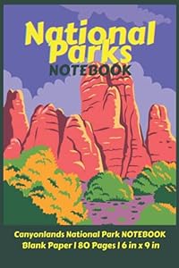 National Parks Notebook: Canyonlands National Park NOTEBOOK Blank Paper | 80 Pages | 6 in x 9 in