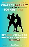 THE AMAZING STORY OF CHARLES BARKLEY : How Hard Work and Big Dreams Made Him an NBA Superstar For Kids Aged 5-12 (Sports Legends for Kids)