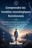 fonctionnellement  Comprendre les troubles neurologiques fonctionnels: Stratégies pratiques pour apaiser les symptômes, instaurer la stabilité et faciliter le quotidien
