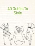 40 Outfits To Style: 40 Outfits Coloring Book: Modern, Cultural, Ball Gowns, Winter, Summer And More. Workbook For Kids, Teens, Adults And Cute Girls