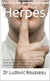Herpès: Ce que votre dermatologue ne vous dit pas (faute de temps) — Déclencheurs, récidives et traitements : le guide complet (Secrets de Dermatologue) (French Edition)