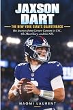 Jaxson Dart - The New York Giants Quarterback: His Journey from Corner Canyon to USC, Ole Miss Glory, and the NFL (Inside the Lives of Sports Stars)