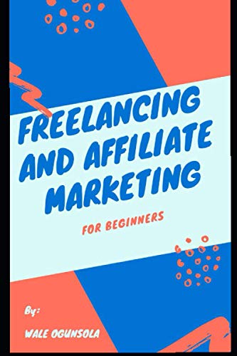 FREELANCING AND AFFILIATE MARKETING: For Beginners