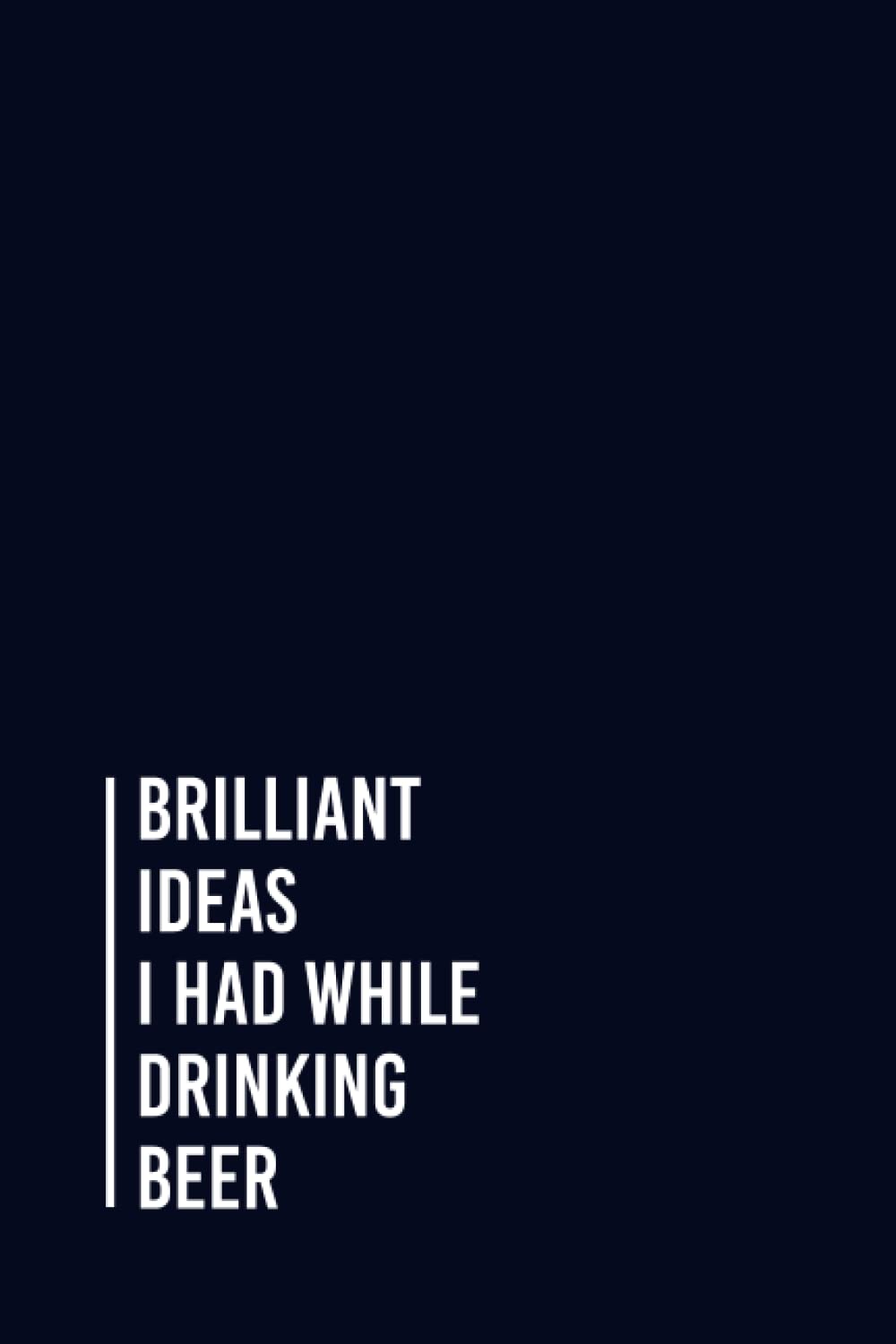 Brilliant Ideas I Had While Drinking Beer: Funny Gag Gift Notebook Journal For Co-workers, Friends and Family | 6x9 lined Notebook, 110 Pages (Funny Office Notebooks)